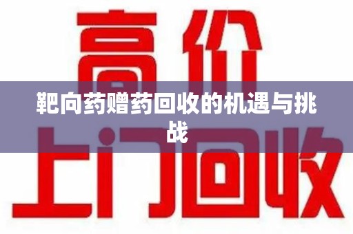 台州靶向药赠药回收的机遇与挑战