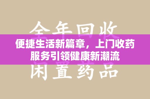 台州便捷生活新篇章，上门收药服务引领健康新潮流