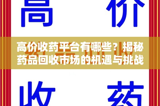 台州高价收药平台有哪些？揭秘药品回收市场的机遇与挑战