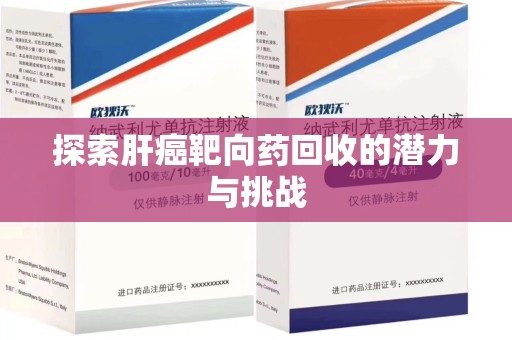 台州探索肝癌靶向药回收的潜力与挑战