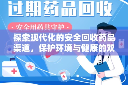 台州探索现代化的安全回收药品渠道，保护环境与健康的双赢选择