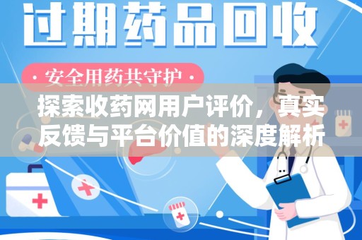 台州探索收药网用户评价，真实反馈与平台价值的深度解析