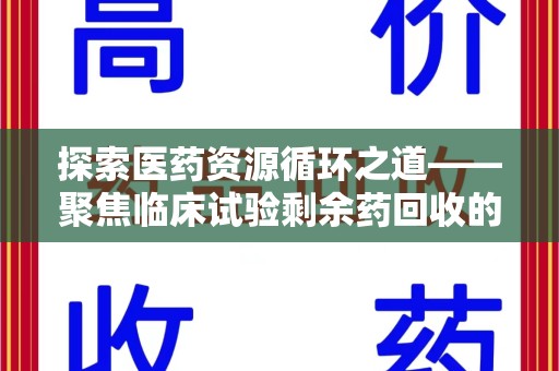 台州探索医药资源循环之道——聚焦临床试验剩余药回收的重要性与实践