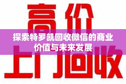 台州探索特罗凯回收微信的商业价值与未来发展