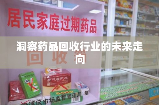 台州洞察药品回收行业的未来走向