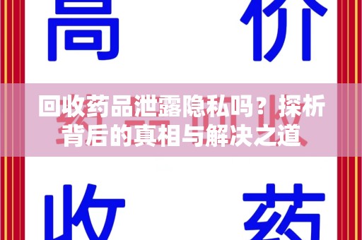 台州回收药品泄露隐私吗？探析背后的真相与解决之道
