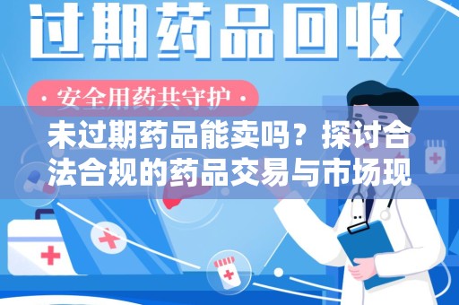 台州未过期药品能卖吗？探讨合法合规的药品交易与市场现状