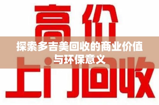 台州探索多吉美回收的商业价值与环保意义