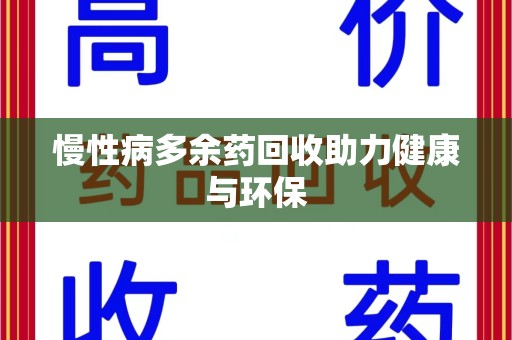 台州慢性病多余药回收助力健康与环保
