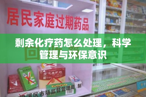台州剩余化疗药怎么处理，科学管理与环保意识