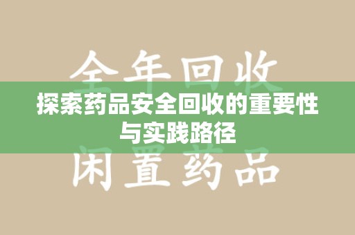 台州探索药品安全回收的重要性与实践路径