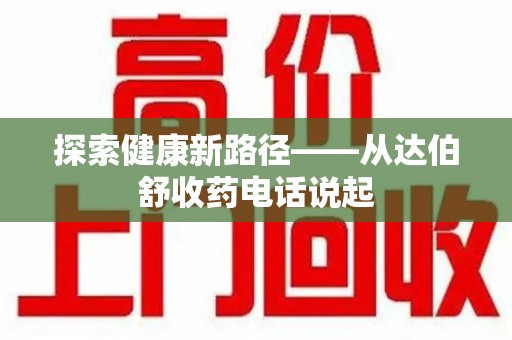 台州探索健康新路径——从达伯舒收药电话说起