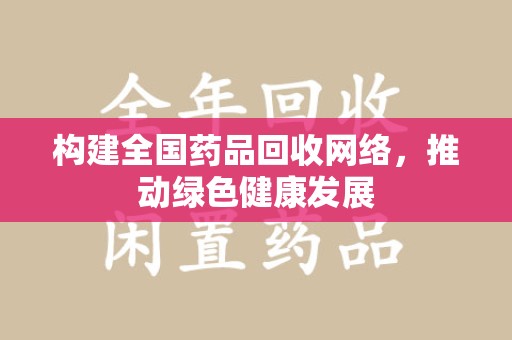 台州构建全国药品回收网络，推动绿色健康发展