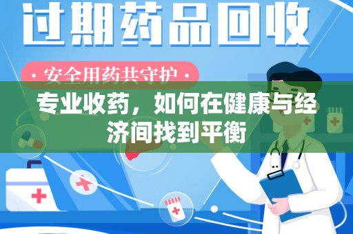 台州专业收药，如何在健康与经济间找到平衡