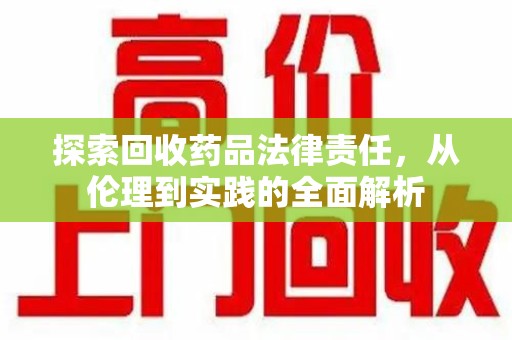 台州探索回收药品法律责任，从伦理到实践的全面解析