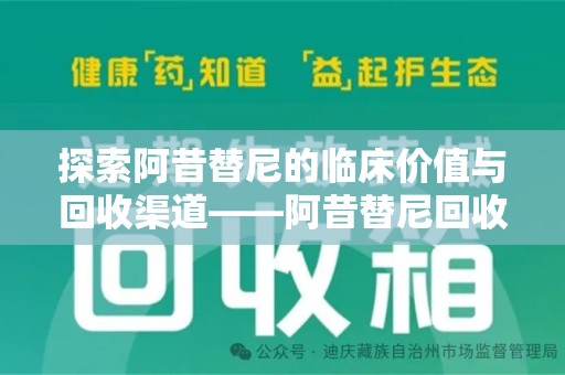 台州探索阿昔替尼的临床价值与回收渠道——阿昔替尼回收微信助力资源循环
