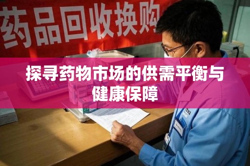 台州探寻药物市场的供需平衡与健康保障