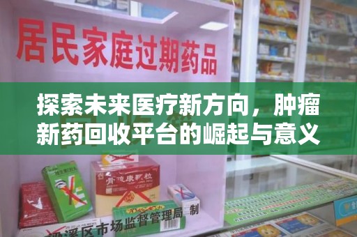 台州探索未来医疗新方向，肿瘤新药回收平台的崛起与意义