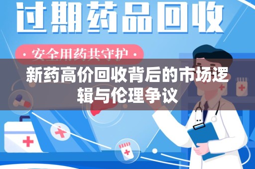台州新药高价回收背后的市场逻辑与伦理争议