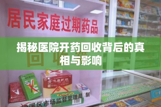台州揭秘医院开药回收背后的真相与影响