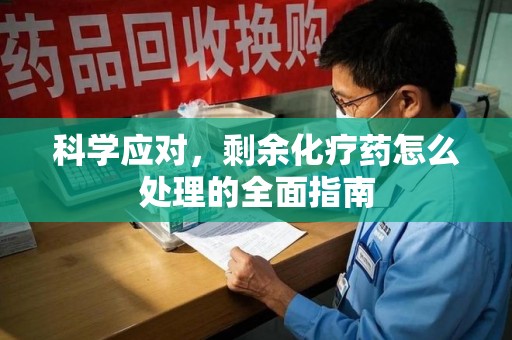 台州科学应对，剩余化疗药怎么处理的全面指南