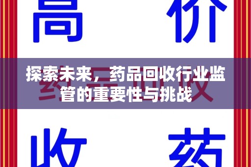 台州探索未来，药品回收行业监管的重要性与挑战