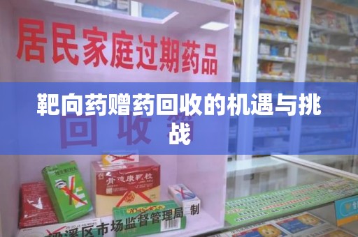 台州靶向药赠药回收的机遇与挑战
