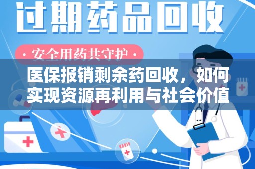 台州医保报销剩余药回收，如何实现资源再利用与社会价值最大化