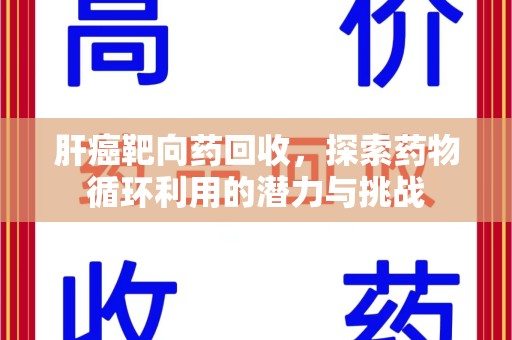 台州肝癌靶向药回收，探索药物循环利用的潜力与挑战