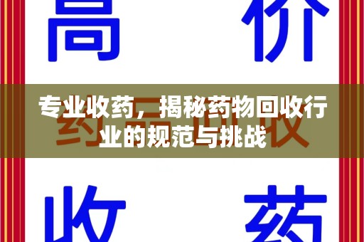 台州专业收药，揭秘药物回收行业的规范与挑战