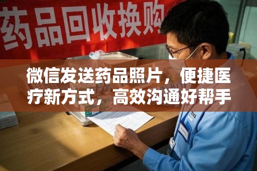 台州微信发送药品照片，便捷医疗新方式，高效沟通好帮手