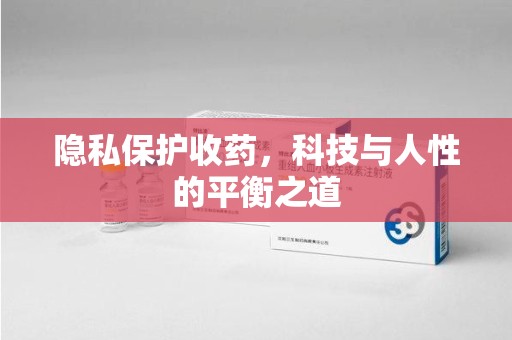 台州隐私保护收药，科技与人性的平衡之道