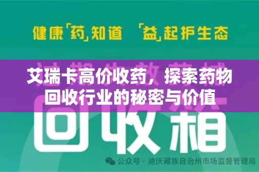 台州艾瑞卡高价收药，探索药物回收行业的秘密与价值