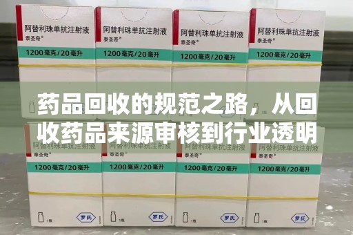 台州药品回收的规范之路，从回收药品来源审核到行业透明化