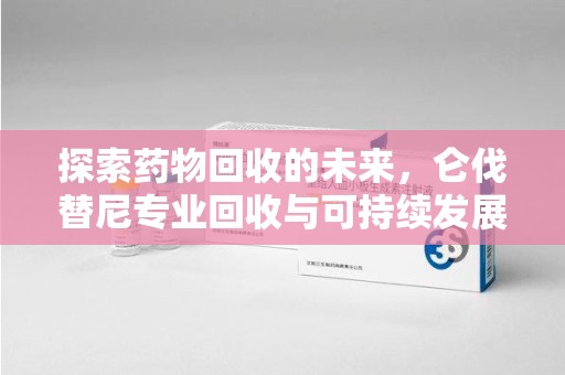台州探索药物回收的未来，仑伐替尼专业回收与可持续发展