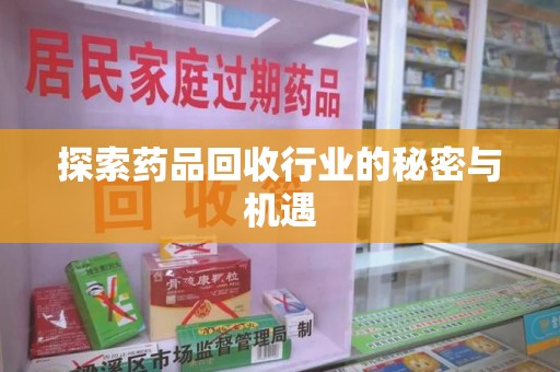 台州探索药品回收行业的秘密与机遇