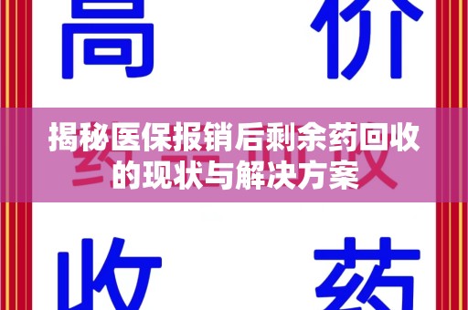 台州揭秘医保报销后剩余药回收的现状与解决方案