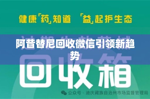 台州阿昔替尼回收微信引领新趋势