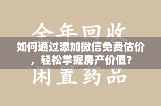 台州如何通过添加微信免费估价，轻松掌握房产价值？