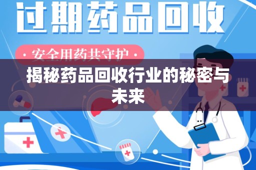 台州揭秘药品回收行业的秘密与未来
