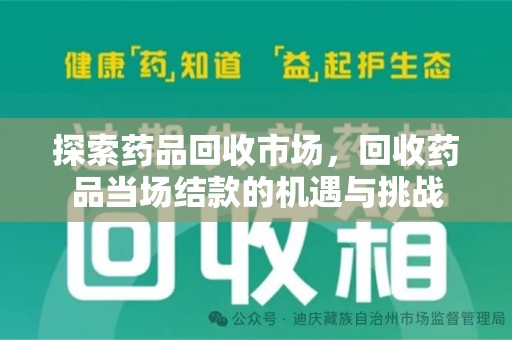台州探索药品回收市场，回收药品当场结款的机遇与挑战