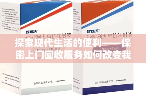 台州探索现代生活的便利——保密上门回收服务如何改变我们的废弃物处理方式