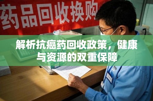 台州解析抗癌药回收政策，健康与资源的双重保障