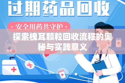 台州探索槐耳颗粒回收流程的奥秘与实践意义
