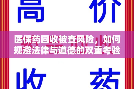 台州医保药回收被查风险，如何规避法律与道德的双重考验